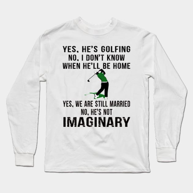 Yes, he Golfing No, I Don't Know When He'll be Home Yes, We are still Married No, he's Not Imaginary Long Sleeve T-Shirt by Hanh05